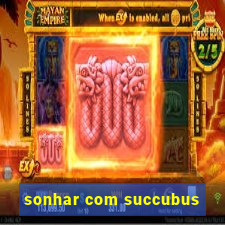 sonhar com succubus